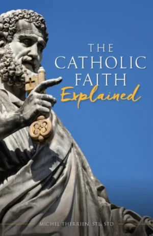 The Catholic Faith Explained