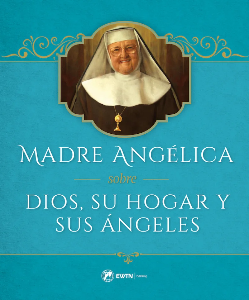 Madre Angelica sobre Dios, Su Hogar y Sus Angeles