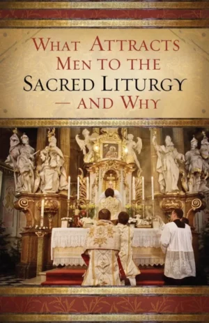 What Attracts Men to the Sacred Liturgy-and Why