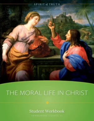 Course VI: The Moral Life in Christ Student Workbook